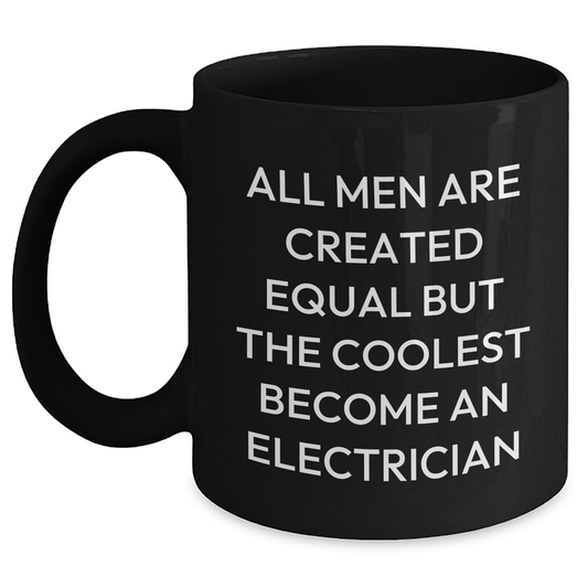 Funny Electrician Gifts for Mother's Day - 'All Men Are Created Equal But The Coolest Become An Electrician' Black Coffee Mug, Gifts from Men, Gifts for Electrician - Main
