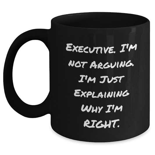 Funny Executive Gifts from Men for Executive Friends on Mother's Day - 'I'm Not Arguing. I'm Just Explaining Why I'm Right.' Black Coffee Mug - Main