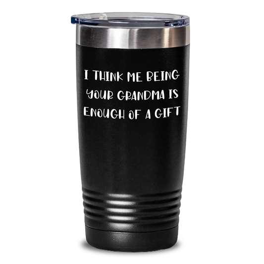 Funny Grandma Tumbler Gifts from Men to Grandma, I Think Me Being Your Grandma Is Enough Of A Gift, Mother's Day Unique Gifts - Main