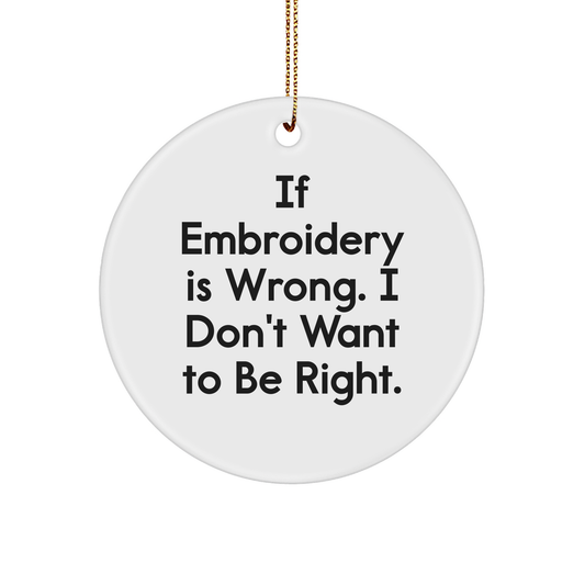 If Embroidery Is Wrong, Gifts for Embroidery Enthusiasts from Friends, Circle Ornament, White, 2.75" tall, 0.5 oz, MDF, Sublimation, Christmas, Funny Quote - Image 1